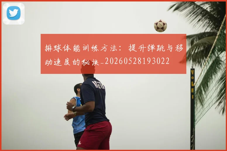 排球体能训练方法：提升弹跳与移动速度的秘诀_20260528193022