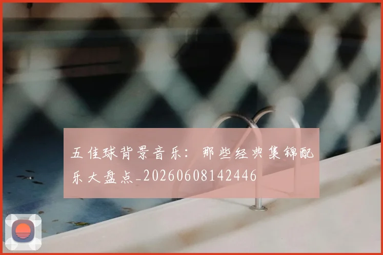 五佳球背景音乐：那些经典集锦配乐大盘点_20260608142446