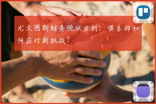 尤文图斯财务现状分析：俱乐部如何应对新挑战？